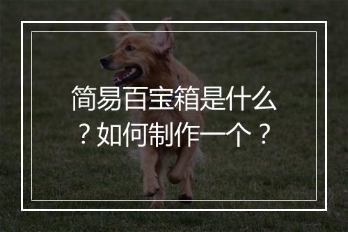 简易百宝箱是什么？如何制作一个？