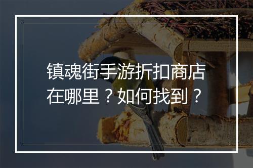 镇魂街手游折扣商店在哪里？如何找到？