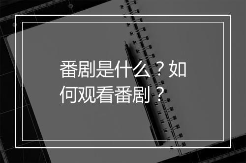 番剧是什么?如何观看番剧?