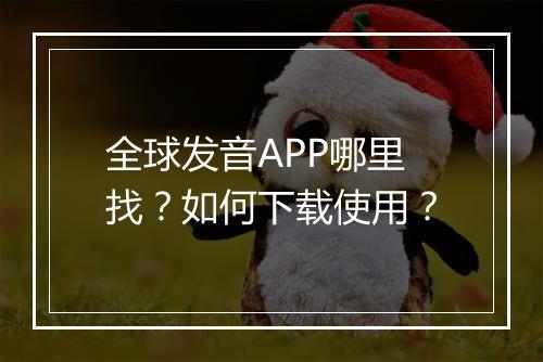 全球发音APP哪里找?如何下载使用?