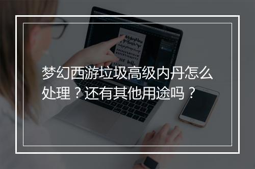 梦幻西游垃圾高级内丹怎么处理？还有其他用途吗？