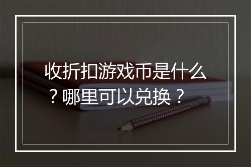 收折扣游戏币是什么?哪里可以兑换?