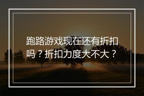 跑路游戏现在还有折扣吗?折扣力度大不大?