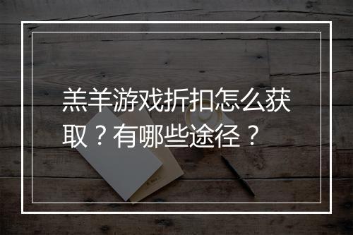 羔羊游戏折扣怎么获取？有哪些途径？