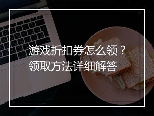 游戏折扣券怎么领?领取方法详细解答