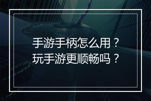 手游手柄怎么用？玩手游更顺畅吗？