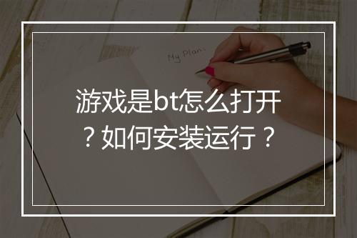 游戏是bt怎么打开?如何安装运行?
