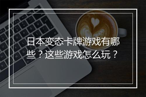 日本变态卡牌游戏有哪些?这些游戏怎么玩?