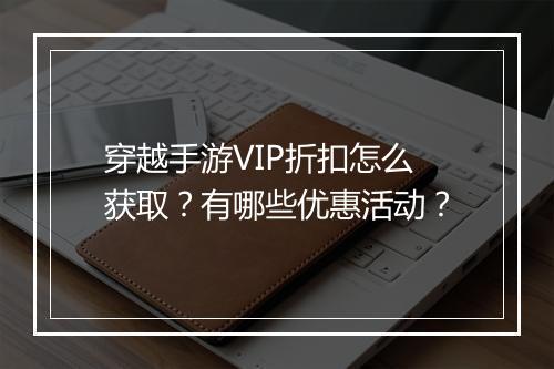 穿越手游VIP折扣怎么获取?有哪些优惠活动?
