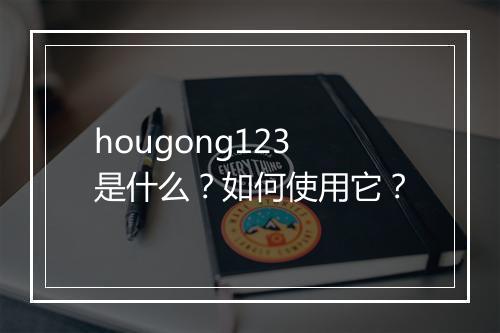 hougong123是什么?如何使用它?
