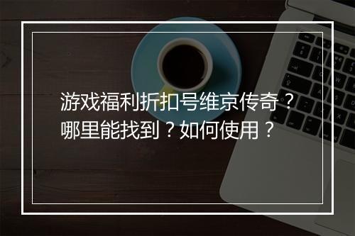 游戏福利折扣号维京传奇?哪里能找到?如何使用?