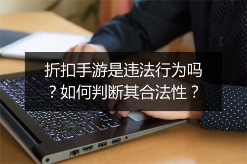 折扣手游是违法行为吗?如何判断其合法性?