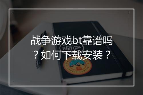 战争游戏bt靠谱吗？如何下载安装？