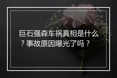 巨石强森车祸真相是什么？事故原因曝光了吗？