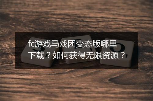 fc游戏马戏团变态版哪里下载?如何获得无限资源?