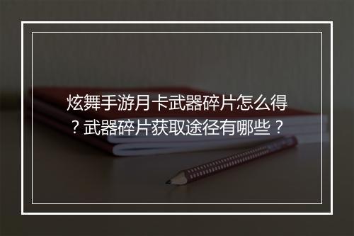 炫舞手游月卡武器碎片怎么得？武器碎片获取途径有哪些？
