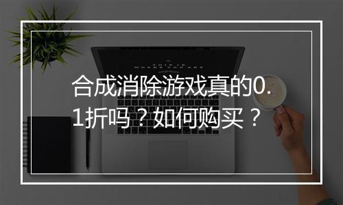 合成消除游戏真的0.1折吗?如何购买?