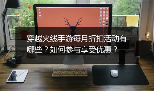 穿越火线手游每月折扣活动有哪些?如何参与享受优惠?