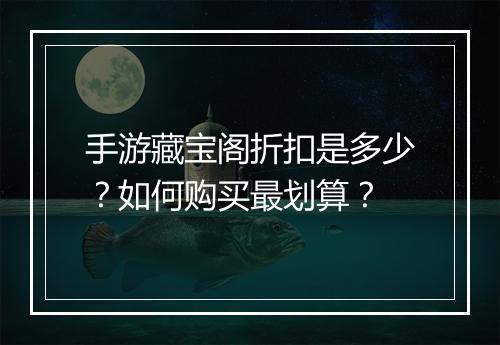 手游藏宝阁折扣是多少？如何购买最划算？