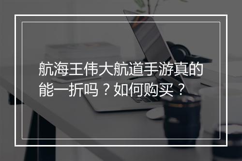 航海王伟大航道手游真的能一折吗?如何购买?