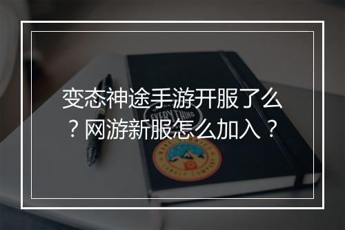 变态神途手游开服了么?网游新服怎么加入?
