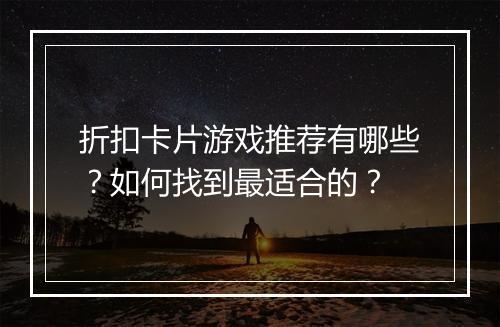 折扣卡片游戏推荐有哪些?如何找到最适合的?