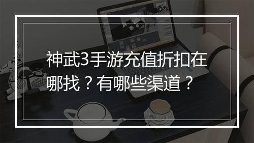 神武3手游充值折扣在哪找？有哪些渠道？