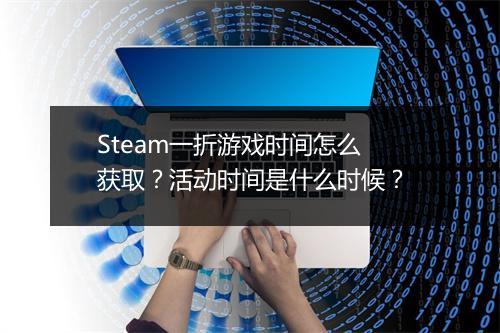 Steam一折游戏时间怎么获取?活动时间是什么时候?