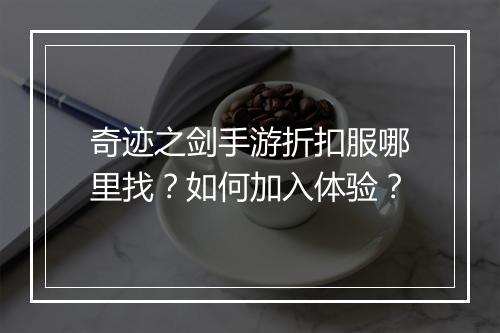奇迹之剑手游折扣服哪里找?如何加入体验?