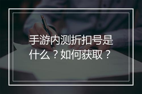 手游内测折扣号是什么?如何获取?