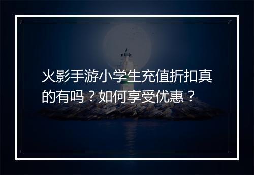 火影手游小学生充值折扣真的有吗?如何享受优惠?