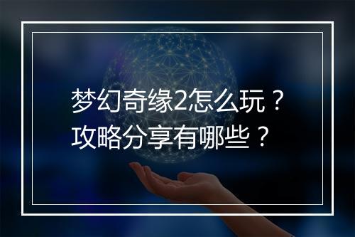梦幻奇缘2怎么玩?攻略分享有哪些?