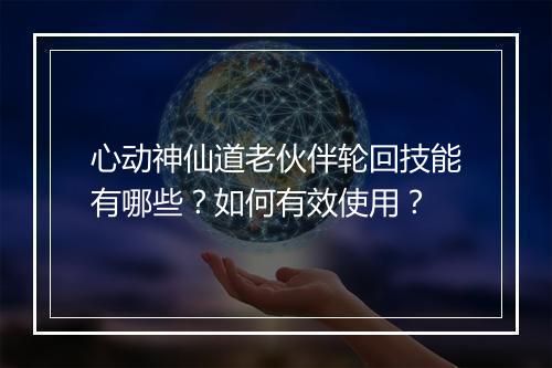 心动神仙道老伙伴轮回技能有哪些？如何有效使用？