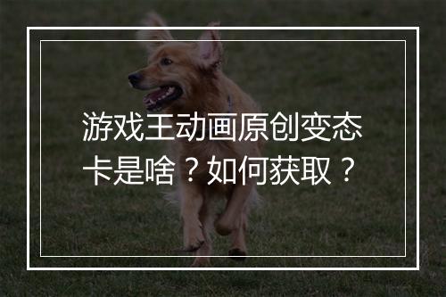 游戏王动画原创变态卡是啥?如何获取?
