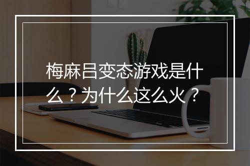 梅麻吕变态游戏是什么?为什么这么火?