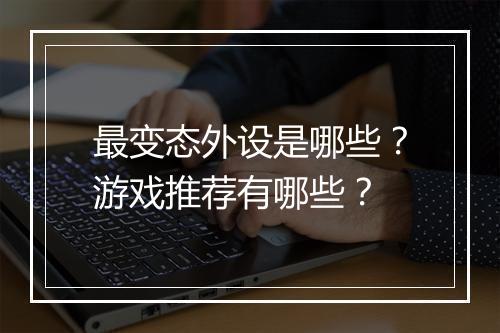 最变态外设是哪些?游戏推荐有哪些?