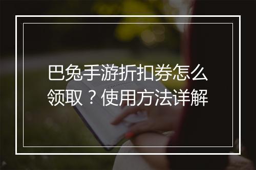 巴兔手游折扣券怎么领取？使用方法详解