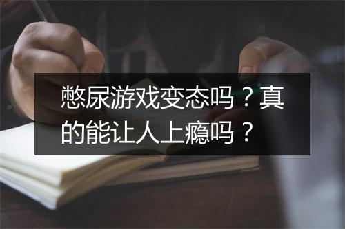 憋尿游戏变态吗?真的能让人上瘾吗?