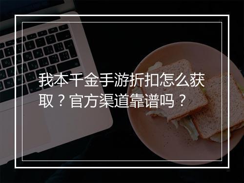 我本千金手游折扣怎么获取?官方渠道靠谱吗?