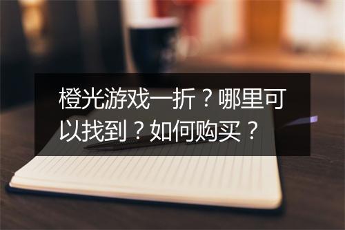 橙光游戏一折?哪里可以找到?如何购买?