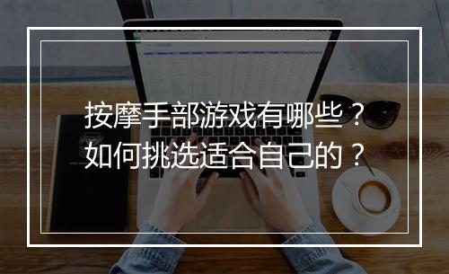 按摩手部游戏有哪些？如何挑选适合自己的？
