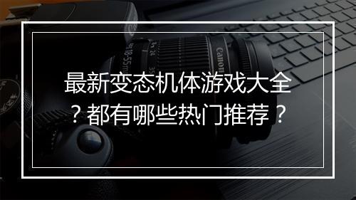 最新变态机体游戏大全?都有哪些热门推荐?