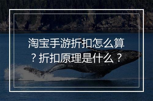 淘宝手游折扣怎么算?折扣原理是什么?