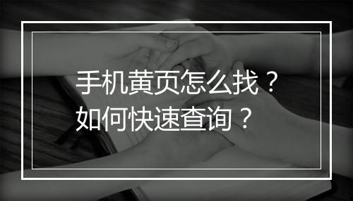 手机黄页怎么找?如何快速查询?