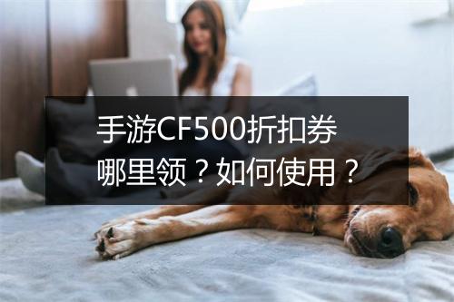 手游CF500折扣券哪里领?如何使用?
