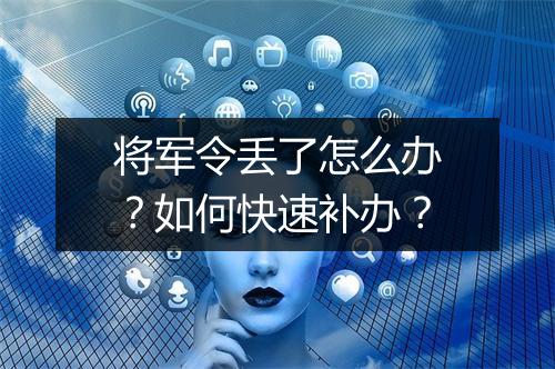 将军令丢了怎么办？如何快速补办？