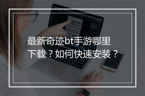 最新奇迹bt手游哪里下载?如何快速安装?
