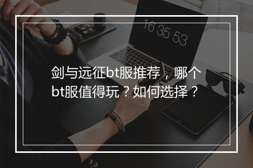 剑与远征bt服推荐,哪个bt服值得玩?如何选择?