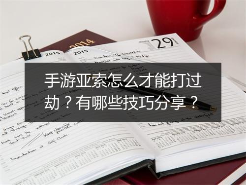 手游亚索怎么才能打过劫？有哪些技巧分享？