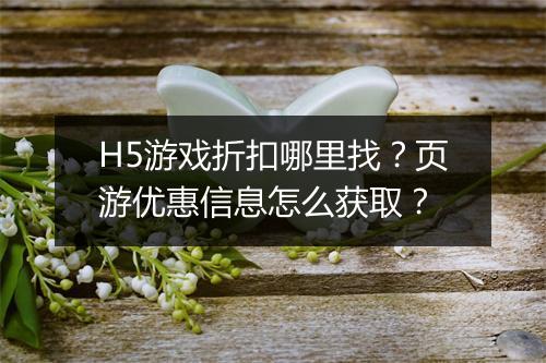 H5游戏折扣哪里找?页游优惠信息怎么获取?